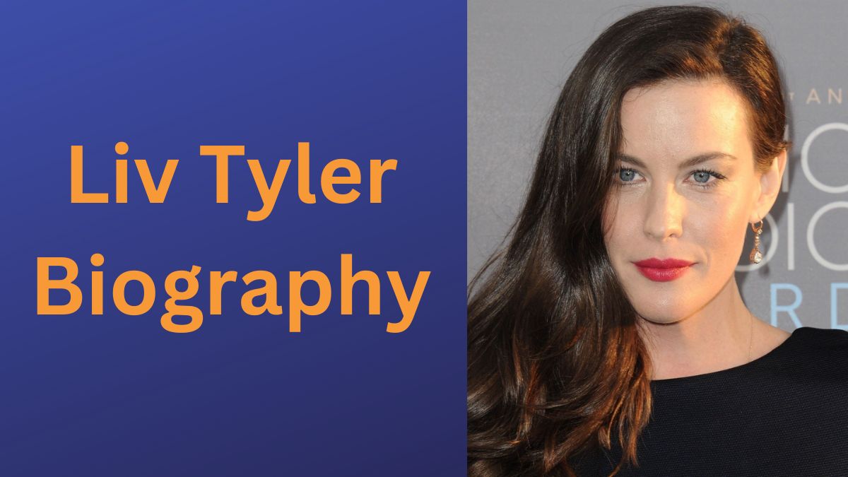 Liv Tyler Biography, Family, Husband, Boyfriends, DOB, Size