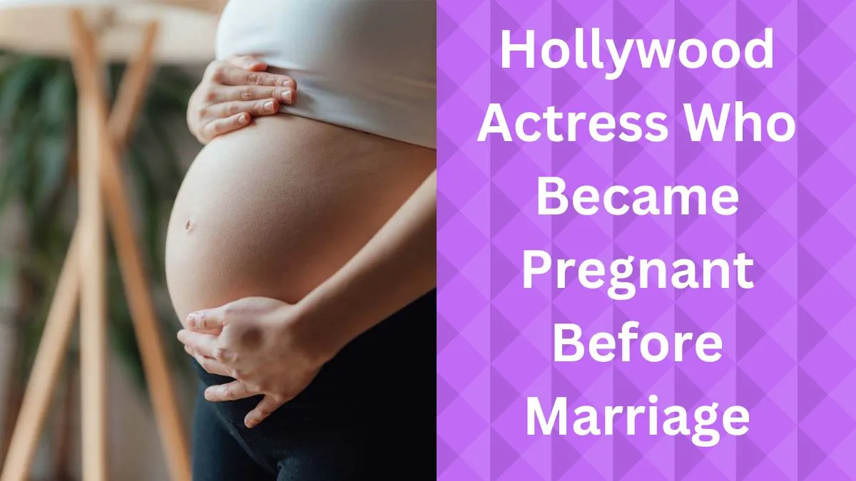 Hollywood Actress Who Became Pregnant Before Marriage